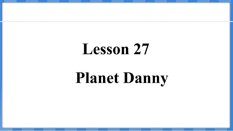 Lesson 27  Planet Danny（课件） 2024-2025学年冀教版英语九年级上册01