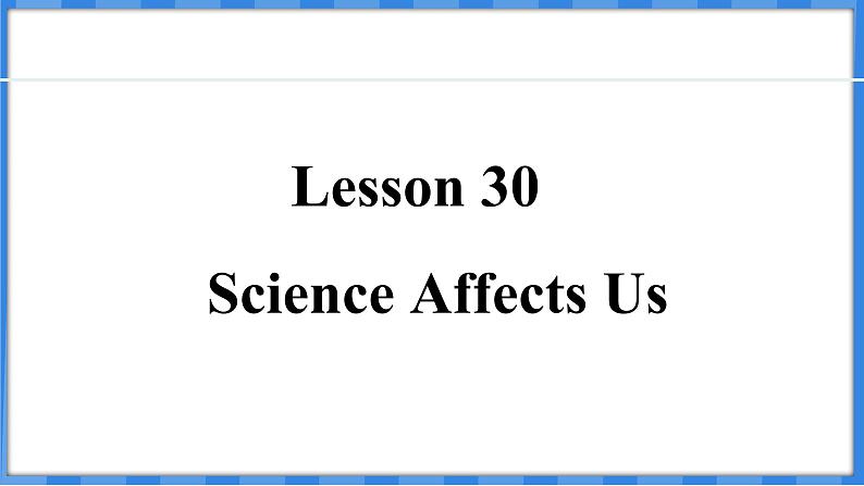 Lesson 30  Science Affects Us（课件） 2024-2025学年冀教版英语九年级上册01