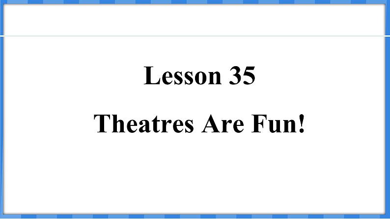 Lesson 35  Theatres Are Fun!（课件） 2024-2025学年冀教版英语九年级上册01