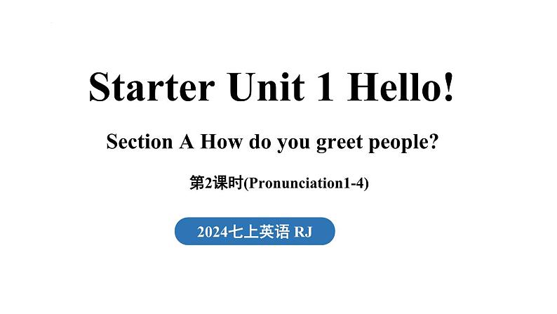 Starter Unit 1 Hello!  Section A Pronunciation1-4 (同步课件）01