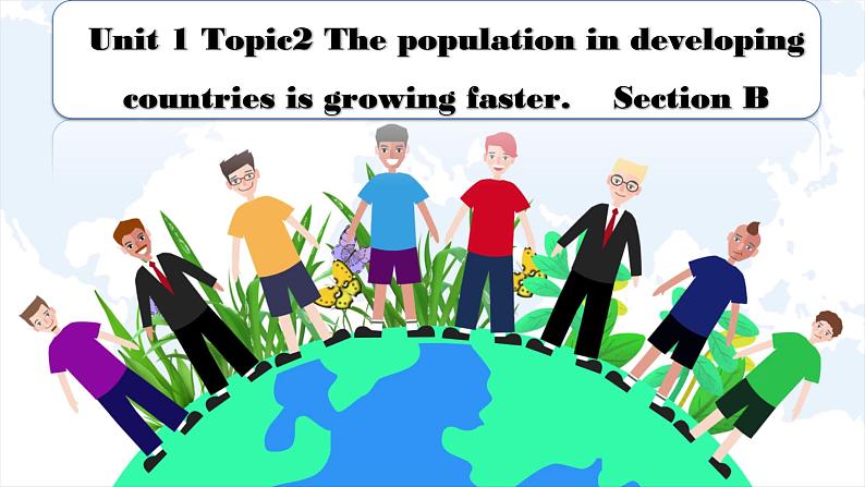 Unit1 Topic2 The population in developing countries is growing faster Section B课件仁爱科普版英语九年级上册01