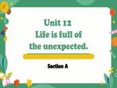Unit 12 Life is full of the unexpected. Section A（教学课件）-初中英语人教版九年级全一册