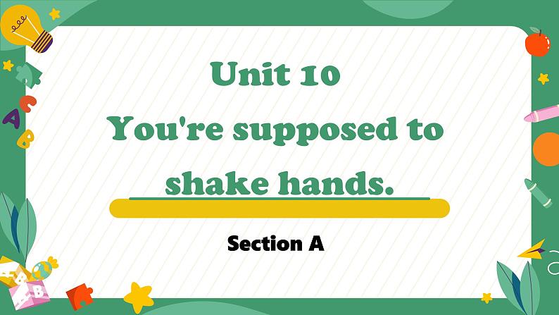 Unit 10 You're supposed to shake hands. Section A（教学课件）-初中英语人教版九年级全一册第1页