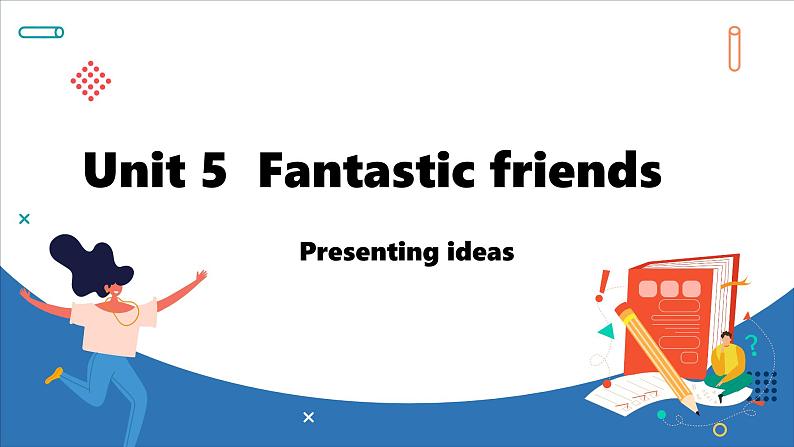 Unit 5  Fantastic friends Lesson 5 Presenting ideas (课件)--2024-2025学年外研版(2024)英语七年级上册第1页