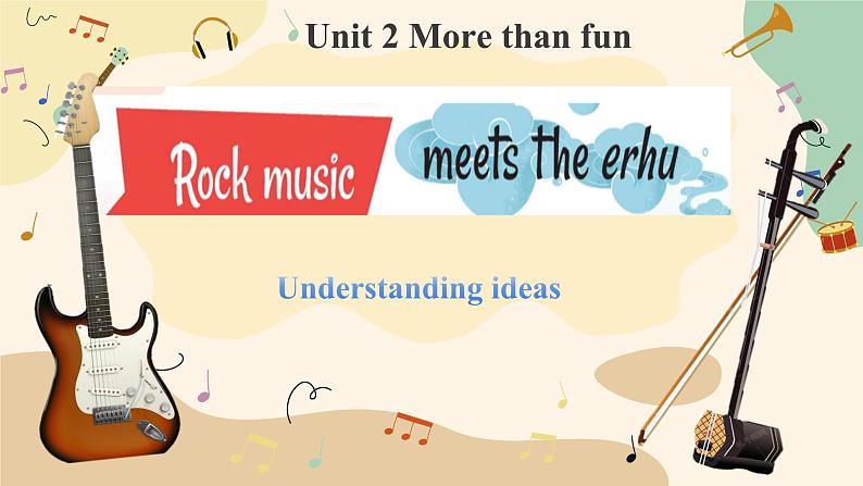 【优质公开课课件】Unit2 More than fun Understanding Ideas Rock music meets the erhu 1(含视频）新外研版七上英语02