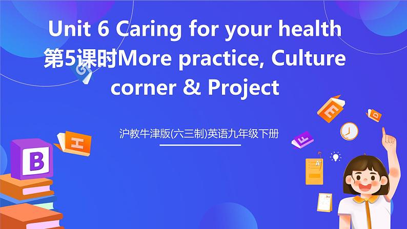 沪教牛津版(六三制)英语九下Unit 6 Caring for your health 第5课时More practice, Culture corner & Project  课件第1页