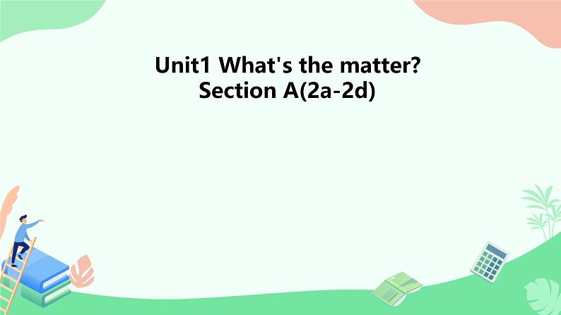 Unit 1 What’s the matter？Section A(2a-2d)（课件）人教版英语八年级下册第1页