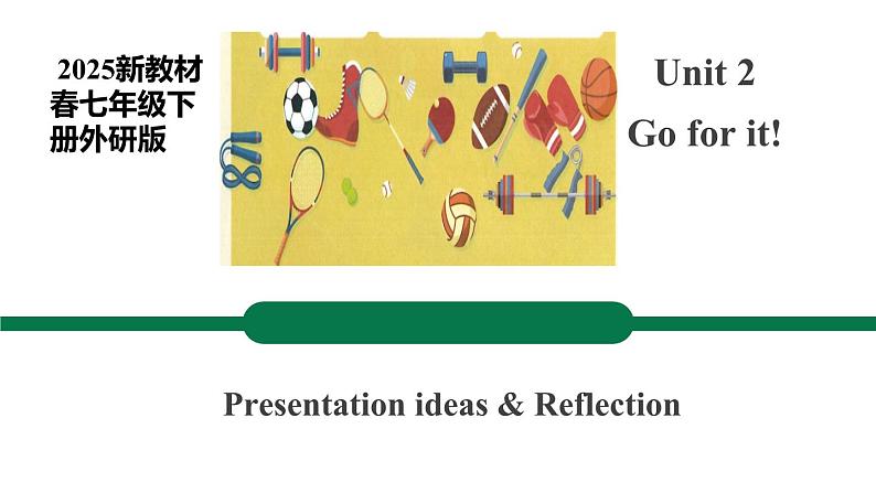 【公开课件】Unit 2 Go for it Presenting ideas&Reflection新教材2025外研版七下英语第1页