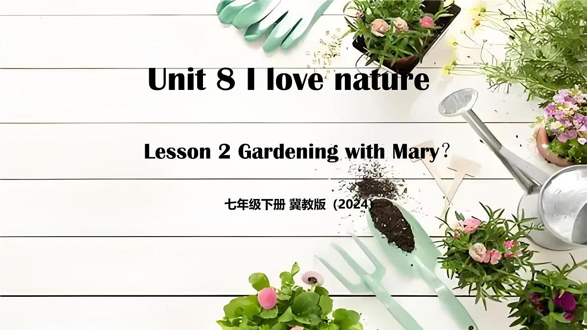 Unit 8 Lesson2 Gardening with Mary（同步课件)-2024-2025学年七年级英语下册（冀教版2024）第1页