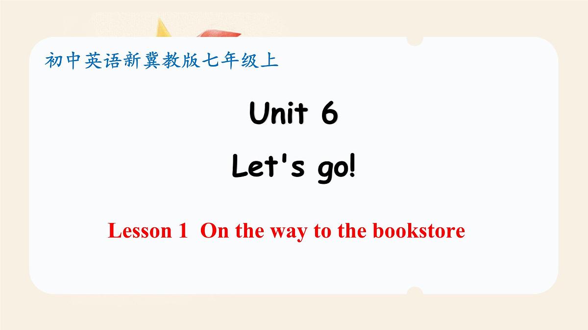 冀教版英语（2024） 七年级上册 Unit 6 Let's go ! Lesson 1 On the way to the bookstore 课件第1页