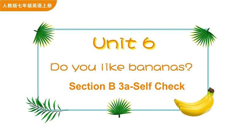 Unit 6 Do you like bananas Section B 3a-Self Check课件01