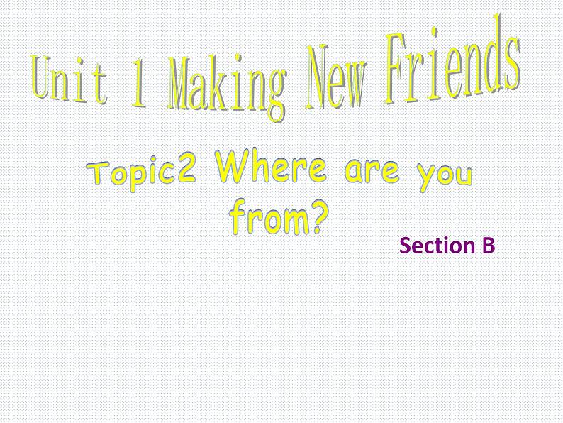 仁爱版七年级英语上Unit 1 Topic 2 Where are you from？ Section B  课件01