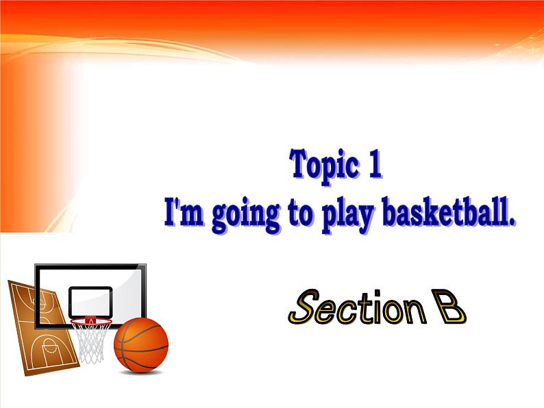 仁爱版八年级英语上册 Unit 1 Topic 1 I'm going to play basketball.   Section B  课件01