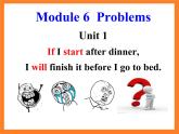 Module 6  Unit 1 If I start after dinner, I’ll finish it before I go to bed PPT課件