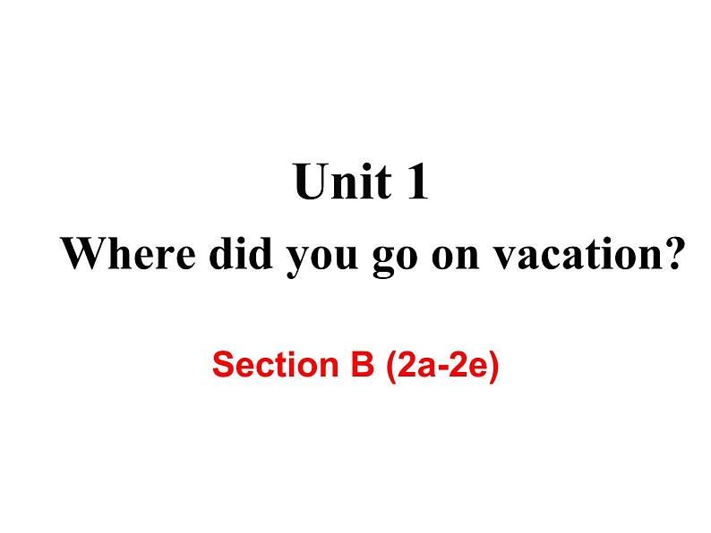 Unit 1 Where did you go on vacation? Section B (2a-2e) 同步课件 人教版英语八年级上册 (含素材)01