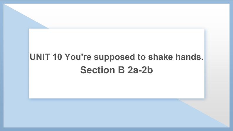 新目标英语九年级全Unit 10 You’re supposed to shake hands. Section B 2a—2b课件第1页