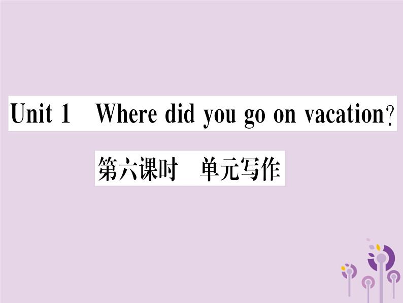 （通用版）2018秋八年级英语上册Unit1Wheredidyougoonvacation（第6课时）习题课件（新版）人教新目标版第1页