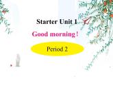 Starter unit1 Good morning! period 2 课件