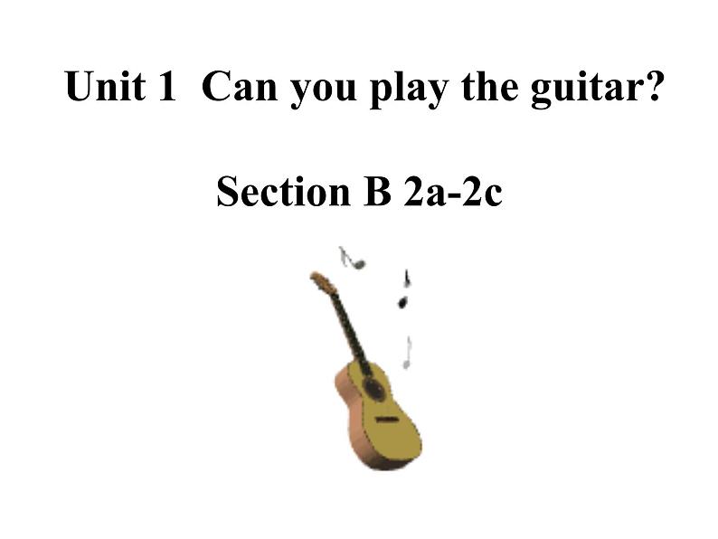 Unit 1 Can you play the guitar Section B 2a-2c 课件01