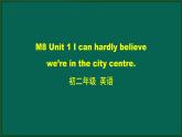 外研版八年级英语下册 Module8 Unit1 I can hardly believe we're in the city of centre（PPT课件）
