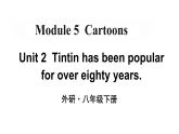 Module 5 Unit 2 Tintin has been popular for over eighty years 优质教学课件PPT