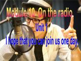 Module 10 On the radio Unit 1  I hope that you can join us one day 课件