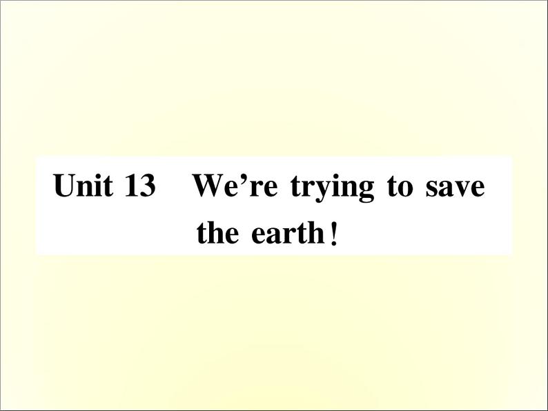 人教新目标九年级英语单元基础知识必记课件：Unit 13 We are trying to save the earth! (共28张PPT)01