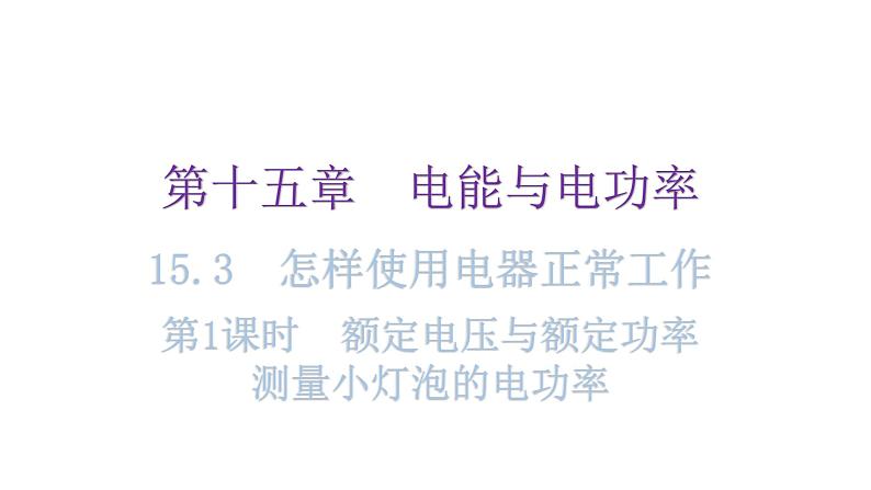 粤教沪科版九年级物理上册第十五章电能与电功率15-3怎样使用电器正常工作第1课时额定电压与额定功率测量小灯泡的电功率教学课件第1页