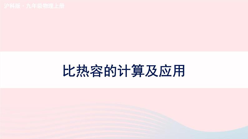 2023九年级物理全册第十三章内能与热机第二课时比热容的计算及应用上课课件新版沪科版第1页