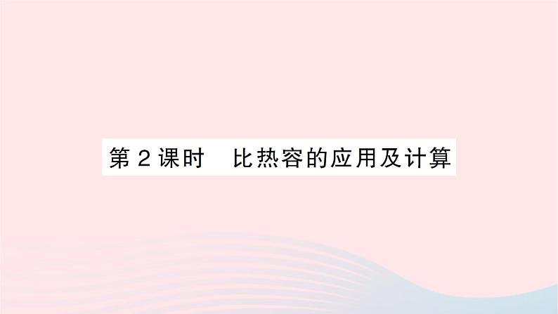 2023九年级物理全册第十三章内能与热机第二节科学探究：物质的比热容第二课时比热容的应用及计算作业课件新版沪科版第1页