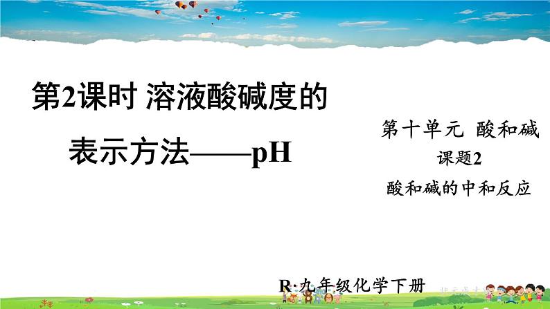 人教版化学九年级下册  第十单元  课题2 酸和碱的中和反应  第2课时 溶液酸碱度的表示方法——pH【课件+素材】01