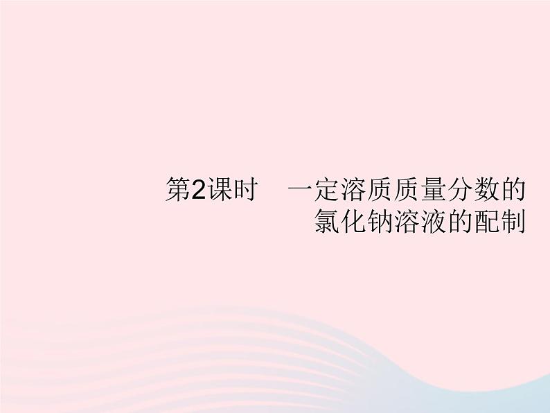 2023九年级化学下册第九单元溶液课题3溶液的浓度第2课时一定溶质质量分数的氯化钠溶液的配制课件新版新人教版01