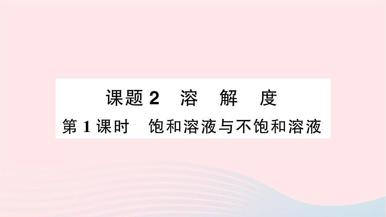 2023九年级化学下册第九单元溶液课题2溶解度第一课时饱和溶液与不饱和溶液作业课件新版新人教版第1页