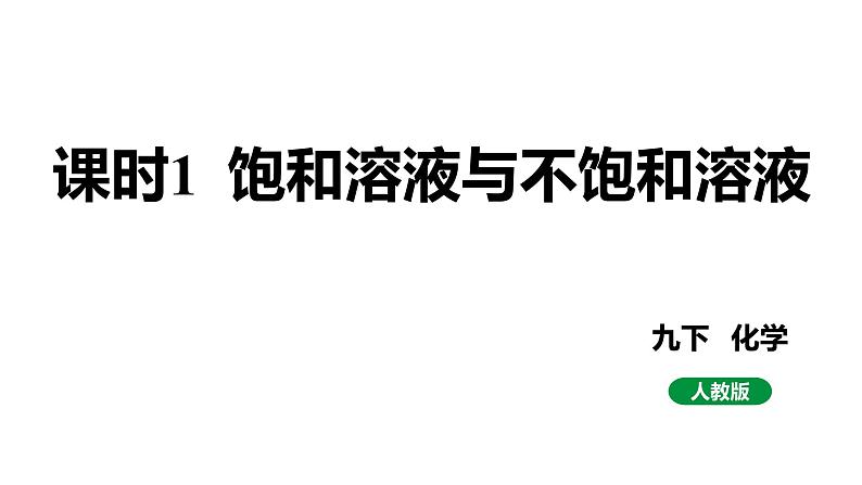 人教版九下化学 第九单元 课时1 饱和溶液与不饱和溶液 课件第1页