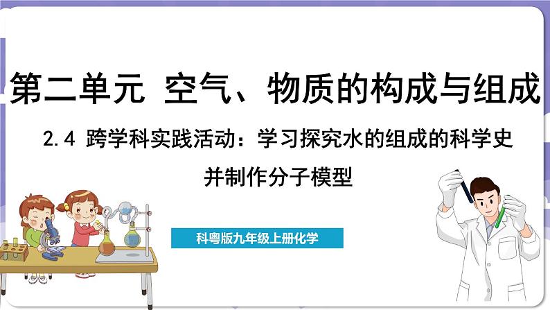 2.4 跨学科实践活动_学习探究水的组成的科学史并制作分子模型（课件）---2024-2025学年九年级化学科粤版（2024）上册01