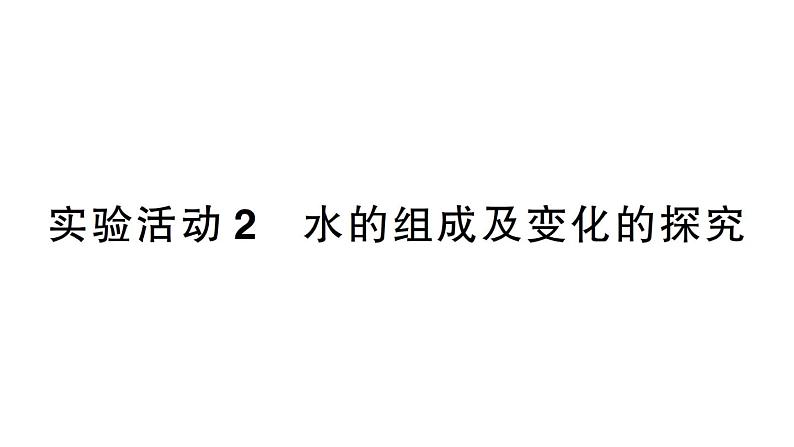 初中化学新人教版九年级上册第四单元实验活动二 水的组成及变化的探究作业课件（2024秋）第1页