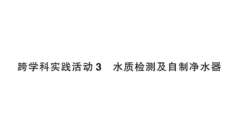 初中化学新人教版九年级上册第四单元跨学科实践活动三 水质检测及自制净水器作业课件（2024秋）第1页