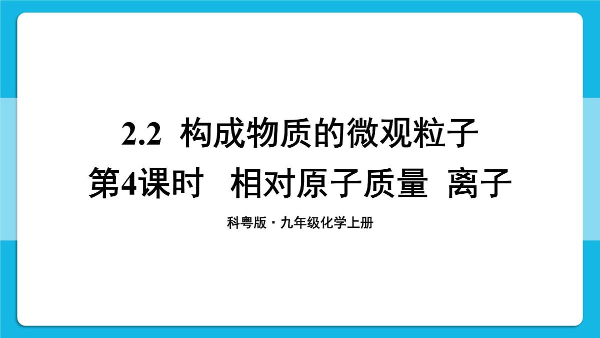 科粤版（2024）化学九年级上册 2.2 构成物质的微观粒子 第4课时 相对原子质量 离子 课件第1页