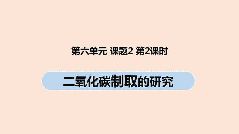 初中化学人教版九年级（上册）第6单元 课题2 二氧化碳制取的研究（第二课时）课件01