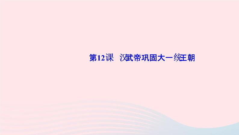 历史人教版七年级上册同步教学课件第3单元秦汉时期统一多民族国家的建立和巩固第12课汉武帝巩固大一统王朝作业01