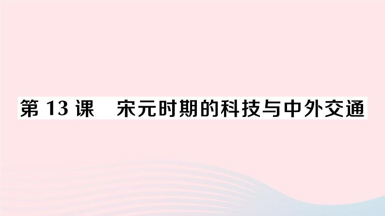 2023七年级历史下册第二单元辽宋夏金元时期：民族关系发展和社会变化第13课宋元时期的科技与中外交通作业课件新人教版01