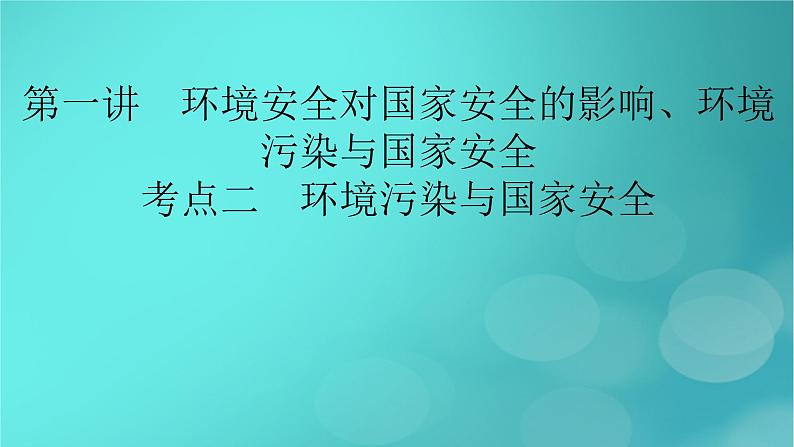 新高考适用2024版高考地理一轮总复习第4部分资源环境与国家安全第3章环境安全与国家安全第1讲环境安全对国家安全的影响环境污染与国家安全考点2环境污染与国家安全课件02