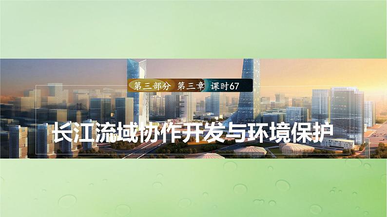 2024届湘教版新教材高考地理一轮复习第三部分区域发展第三章区域合作课时67长江流域协作开发与环境保护课件第1页