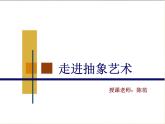 高中美术 《美术鉴赏》  美术作品可以什么都不像吗--走进抽象艺术 2 课件
