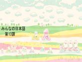 高中日语一年级日语初级1 《大家的日语第十三课》课件