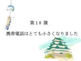 第18课 携帯電話は とても 小さく なりました 课件-2024-2025学年高中日语新版标准日本语初级上册