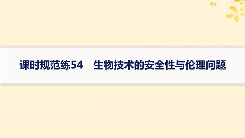 备战2025届新高考生物一轮总复习第10单元生物技术与工程课时规范练54生物技术的安全性与伦理问题课件第1页