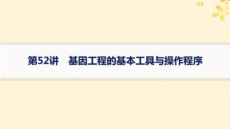 备战2025届新高考生物一轮总复习第10单元生物技术与工程第52讲基因工程的基本工具与操作程序课件第1页