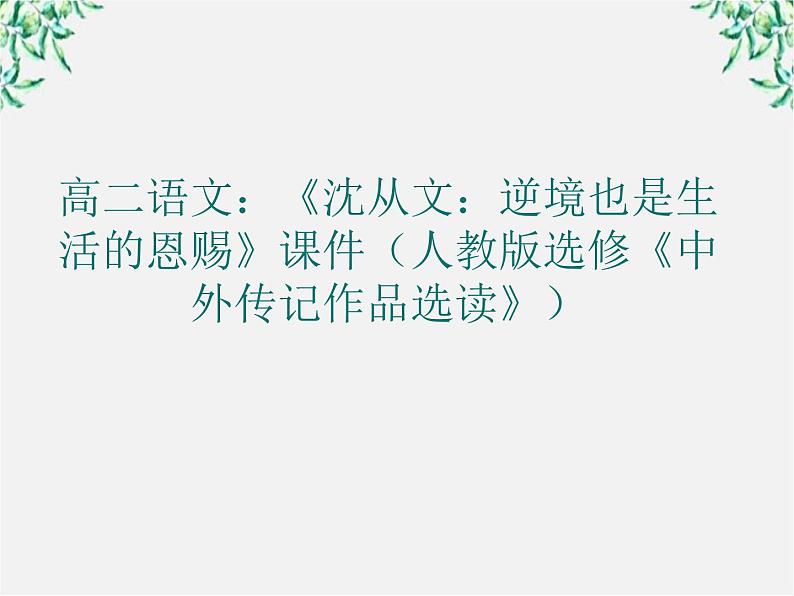 高二语文：《沈从文：逆境也是生活的恩赐》课件（人教版选修《中外传记作品选读》）01