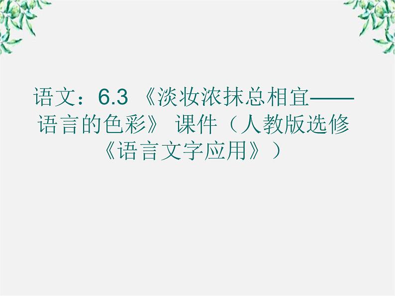 高二语文：6.3 《淡妆浓抹总相宜——语言的色彩》 课件（人教版选修《语言文字应用》）第1页